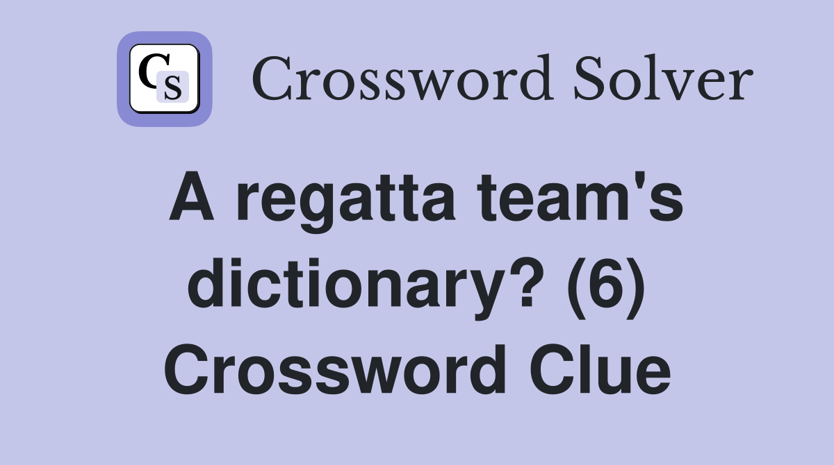 A regatta team's dictionary? (6) Crossword Clue Answers Crossword